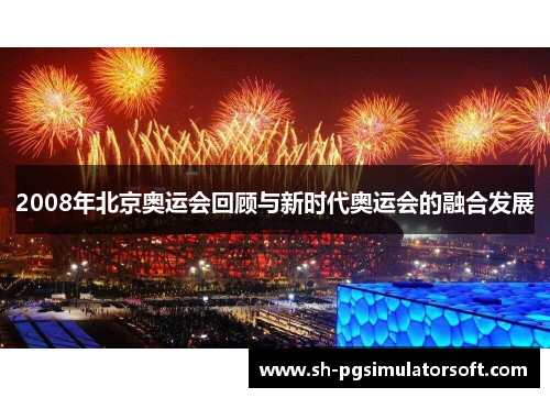 2008年北京奥运会回顾与新时代奥运会的融合发展 2008年北京奥运会回顾与新时代奥运会的融合发展