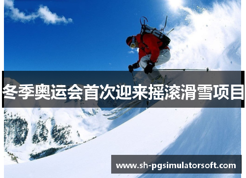 冬季奥运会首次迎来摇滚滑雪项目 冬季奥运会首次迎来摇滚滑雪项目