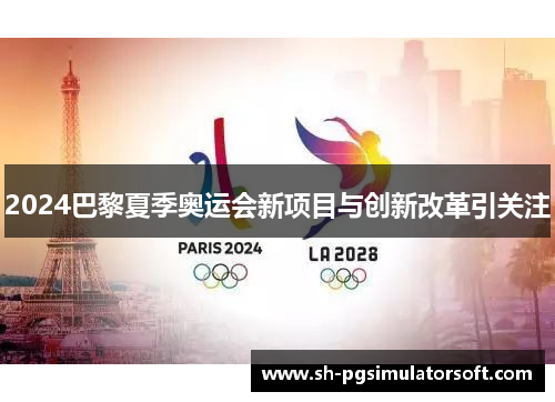 2024巴黎夏季奥运会新项目与创新改革引关注 2024巴黎夏季奥运会新项目与创新改革引关注