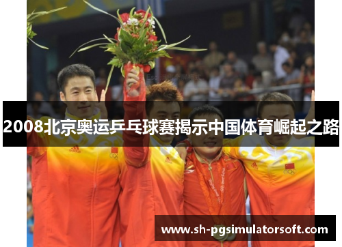 2008北京奥运乒乓球赛揭示中国体育崛起之路 2008北京奥运乒乓球赛揭示中国体育崛起之路