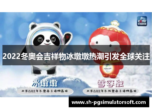 2022冬奥会吉祥物冰墩墩热潮引发全球关注 2022冬奥会吉祥物冰墩墩热潮引发全球关注